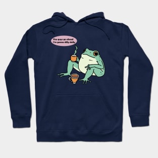 You guys go ahead I'm gonna dilly dally frog Hoodie